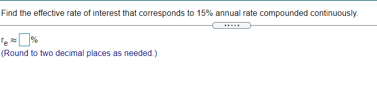 Find the effective rate of interest that corresponds to 15% annual rate compounded continuously.
.....
TeL%
(Round to two decimal places as needed.)
