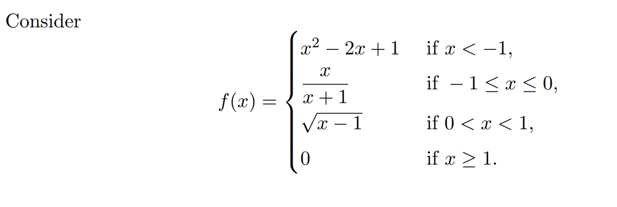 Consider
x2
2x +1
if x < -1,
-
if – 1< x < 0,
f(x) =
x +1
Vx – 1
if 0 < x < 1,
if x > 1.
