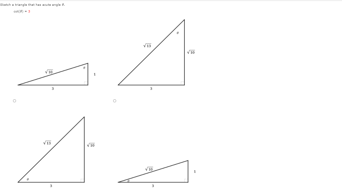 Sketch a triangle that has acute angle 8.
cot(8) = 3
V13
V10
V10
1.
V13
V10
V 10
1
