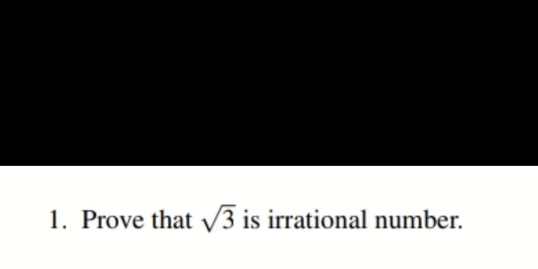 1. Prove that V3 is irrational number.
