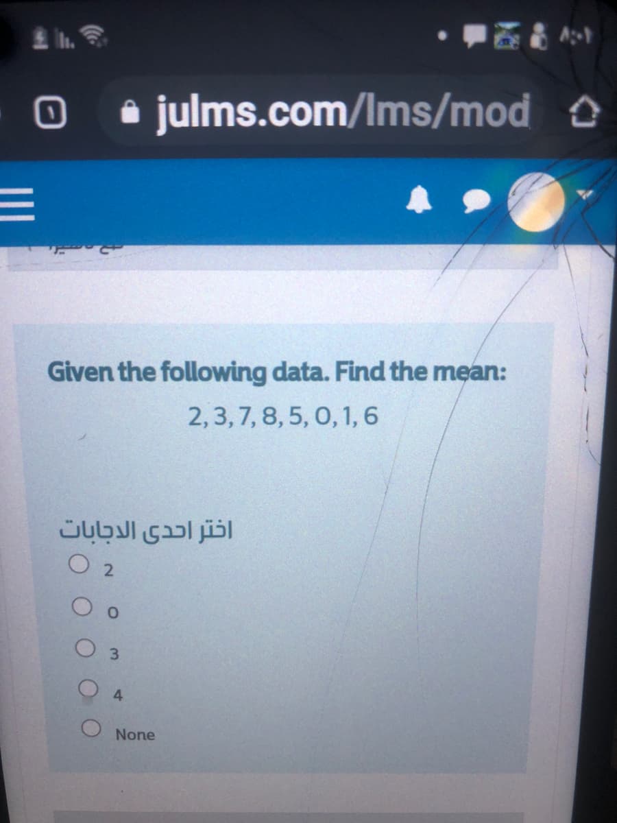 • julms.com/Ims/mod
Given the following data. Find the mean:
2,3,7, 8, 5, 0, 1, 6
O 2
3.
4
None
