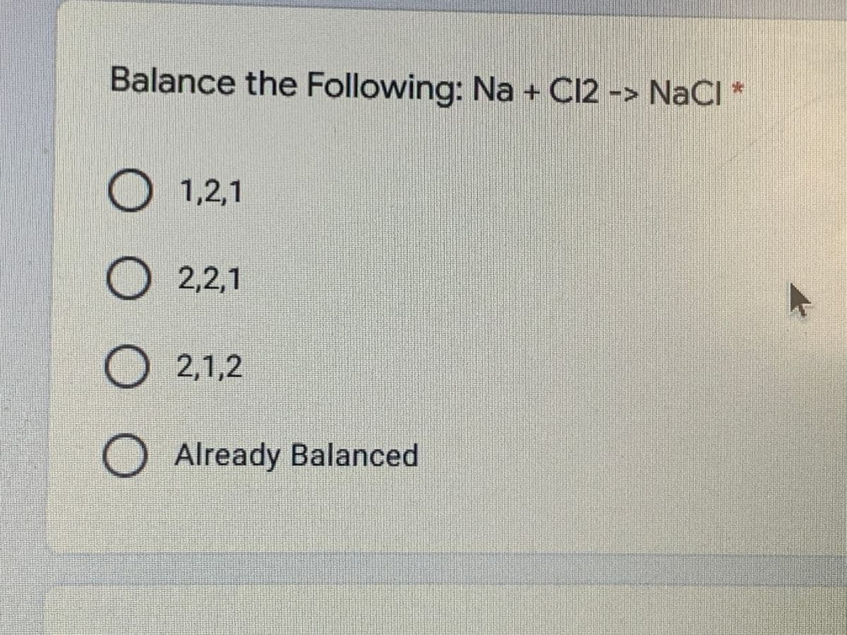 Balance the Following: Na + C12 -> NaCI*
1,2,1
2,2,1
O 2,1,2
O Already Balanced
