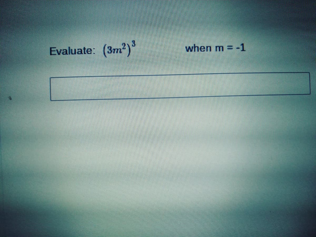(3m2)
3
Evaluate:
when m = -1
