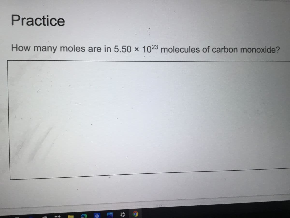 Practice
How many moles are in 5.50 x 1023 molecules of carbon monoxide?
