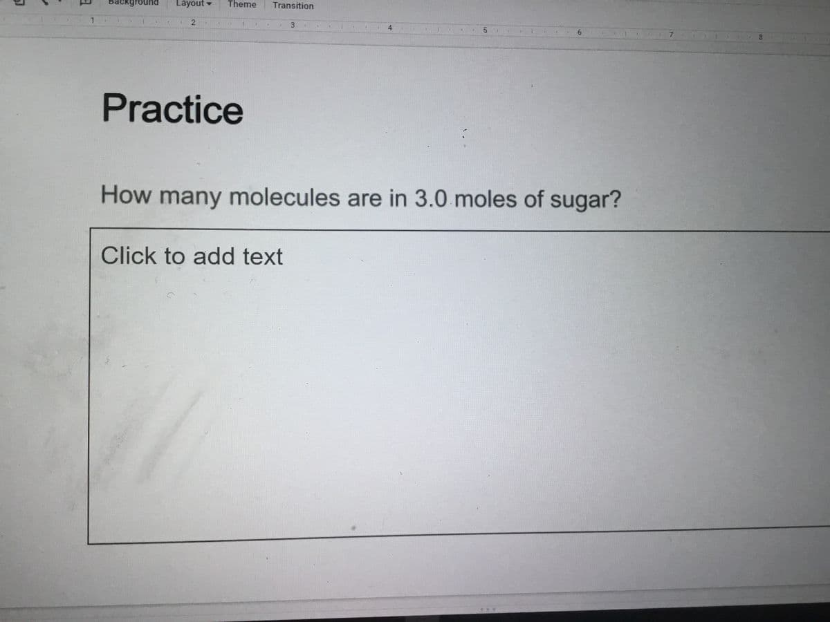 Layout
Theme
Transition
4
Practice
How many molecules are in 3.0 moles of sugar?
Click to add text
5.
