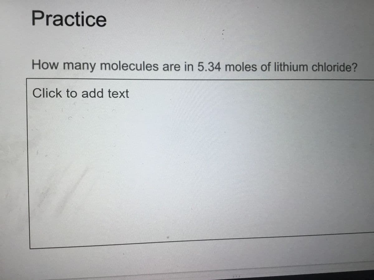 Practice
How many molecules are in 5.34 moles of lithium chloride?
Click to add text
