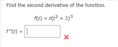 Find the second derivative of the function.
f(t) = t(t2 + 3)3
f"(t)
