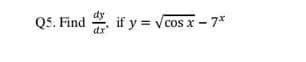 Q5. Find
if y = Vcos x - 7*
