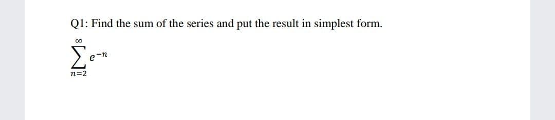 Q1: Find the sum of the series and put the result in simplest form.
00
-n
n=2
