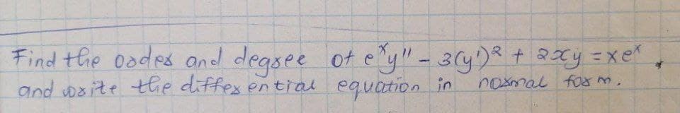 Find the order and degree of e^y" - 3(y¹) ² + 2xy = xe^
and write the differential equation in
noxmal form.