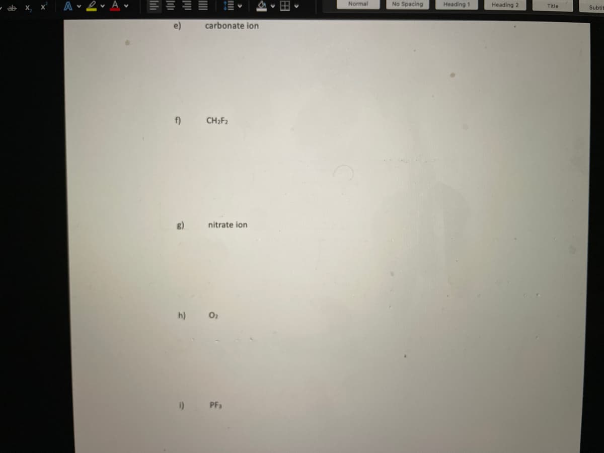 Normal
A v
v ab x, x
No Spacing
Heading 1
Heading 2
Title
Subtit
e)
carbonate ion
f)
CH2F2
8)
nitrate ion
h)
O2
1) PF3
