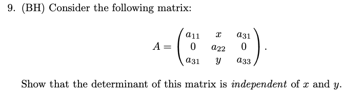 9. (BH) Consider the following matrix:
а11
аз1
A =
а22
аз1
азз
Show that the determinant of this matrix is independent of x and y.
