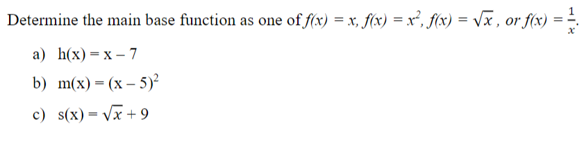 Determine the main base function as one of f(x) = x, f(x) = x², f(x) = Vx , or f(x) = =-
а) h(x) — х —7
b) m(x) — (х —5)?
c) s(x)= Vx + 9
