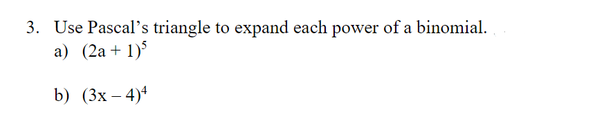 3. Use Pascal's triangle to expand each power of a binomial.
a) (2a + 1)5
b) (3x-4)4