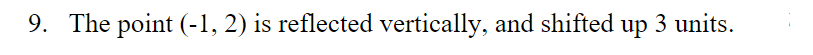 9. The point (-1, 2) is reflected vertically, and shifted up 3 units.