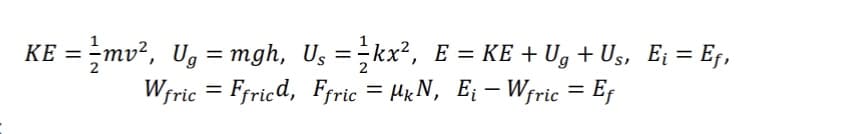 KE = ½-mv², Ug = mgh, U₁ = ½kx², E = KE + Ug + Us, Ei = Eƒ,
Wfric=Ffricd,
Ffric = MkN, E₁ - Wfric = Ef