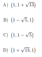 A) (1,1+ V13)
в) (1— V5, 1)
с) (1,1— V5)
D) (1+ V13, 1)
