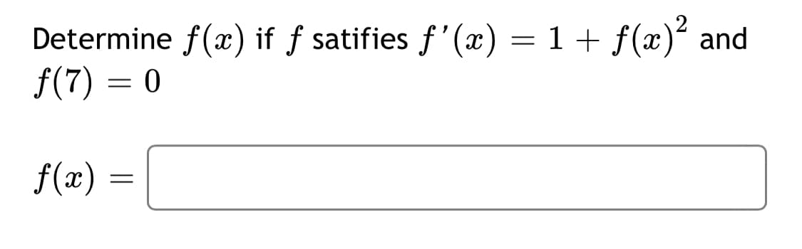 Determine f(x) if f satifies f'(x) = 1 + f(x)² and
f(7) = 0
f(x) =
