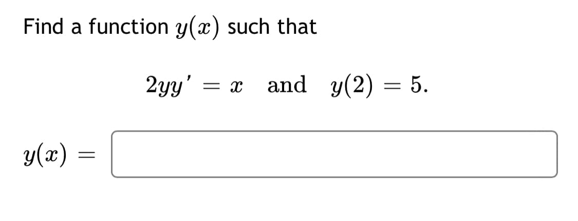 Find a function y(x) such that
2yy'
and y(2) = 5.
y(x)
