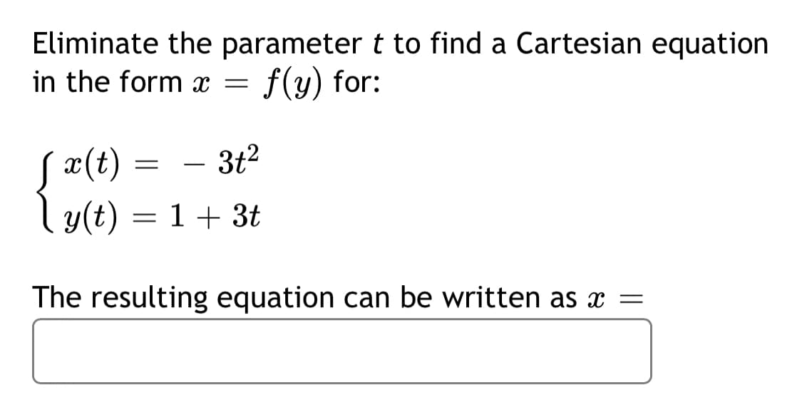 Eliminate the parameter t to find a Cartesian equation
in the form x
f(y) for:
x(t)
3t2
-
ly(t) = 1+ 3t
The resulting equation can be written as æ =
