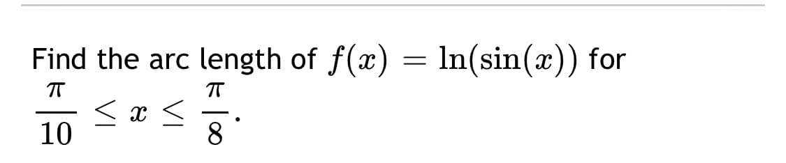 Find the arc length of f(x) = In(sin(x)) for
-
10
8
