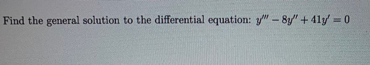 Find the general solution to the differential equation: y-8y" + 41y 0
