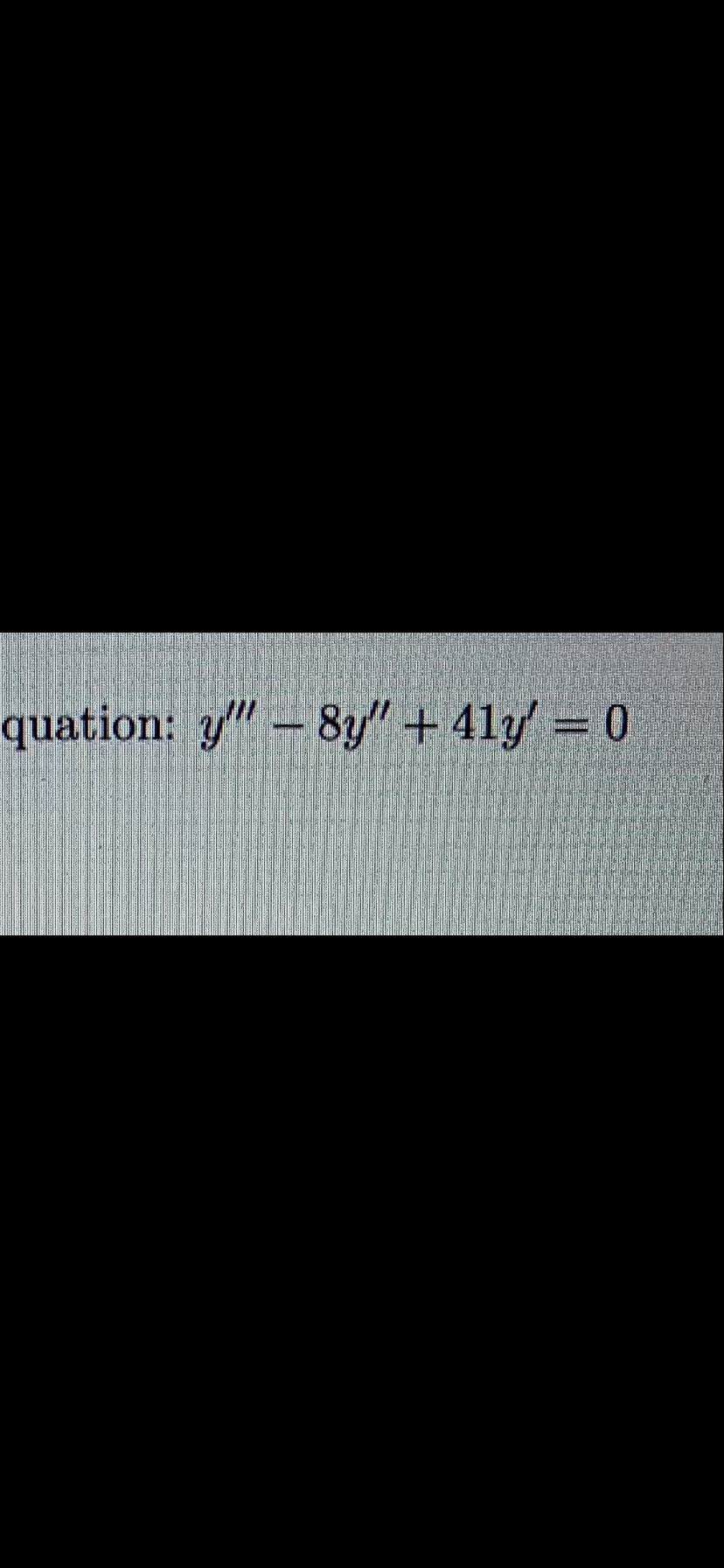 quation: y" – 8y" + 41y = 0
