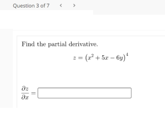 Question 3 of 7
Find the partial derivative.
2 = (x° + 5x – 6y)*
dz
