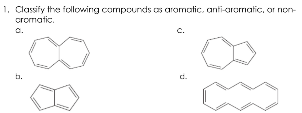 1. Classify the following compounds as aromatic, anti-aromatic, or non-
aromatic.
a.
С.
b.
d.
