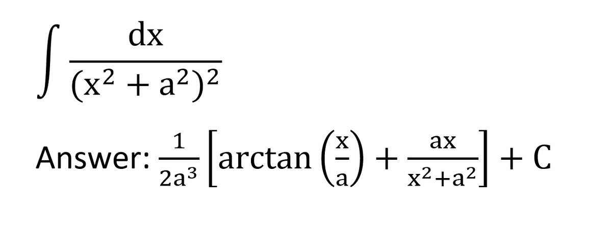 dx
J (x² + a²)²
2
2
1
Answer:
2a3
교arctan () + +0
ах
x2 +a?,
