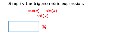 Simplify the trigonometric expression.
csc(x) – sin(x)
cot(x)
