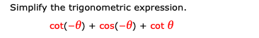 Simplify the trigonometric expression.
cot(-0) + cos(-0) + cot 0
