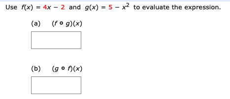 Use f(x) 4x 2 and g(x) = 5 - x2 to evaluate the expression.
(a) (fo g)(x)
(b)
(g o (x)

