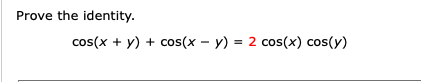 Prove the identity.
cos(x + y) + cos(x – y) = 2 cos(x) cos(y)
