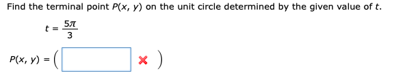 Find the terminal point P(x, y) on the unit circle determined by the given value of t.
х)
Р(х, у) %3
