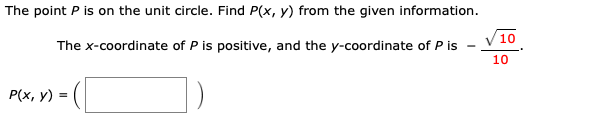 The point P is on the unit circle. Find P(x, y) from the given information
10
The x-coordinate of P is positive, and the y-coordinate of P is
10
P(x, y)
