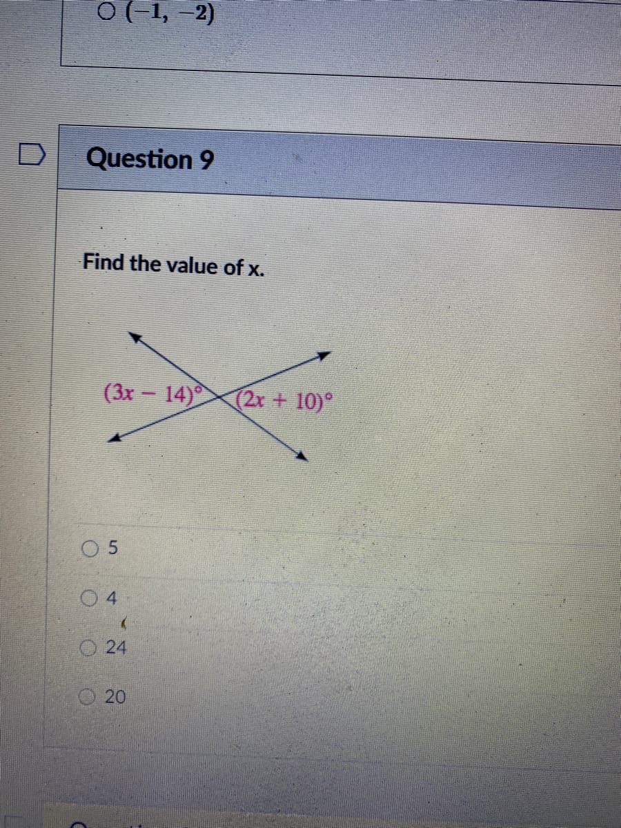 O (-1, -2)
Question 9
Find the value of x.
(3x - 14) (2x + 10)°
O 5
O 4
O 24
O20

