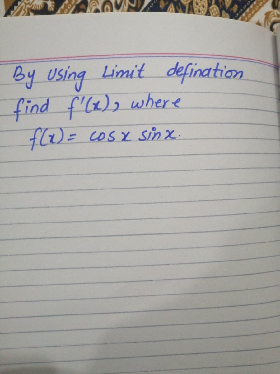By Using Limit defination
find f'), where
fl)=
COSX sinx.
