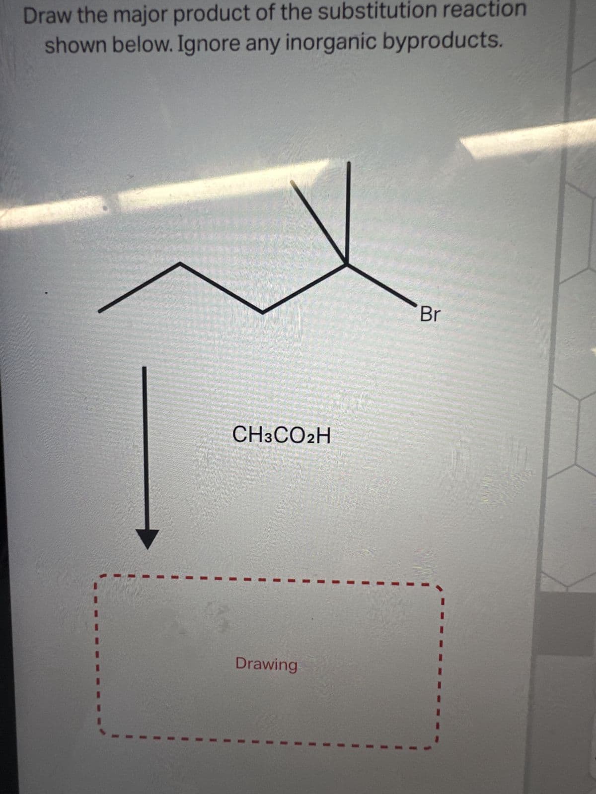 Draw the major product of the substitution reaction
shown below. Ignore any inorganic byproducts.
CH3CO2H
Drawing
Br