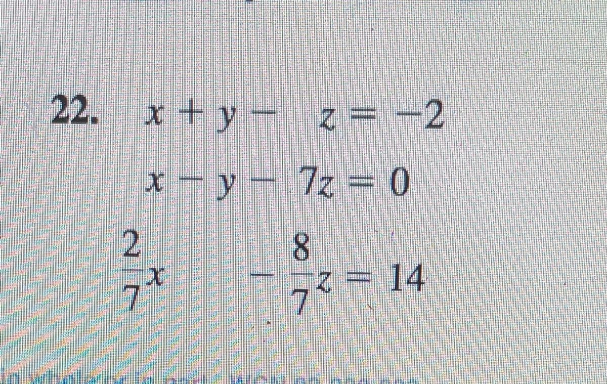 22.
x+ y- z= -2
X – y – 7z = 0
8.
72 = 14
