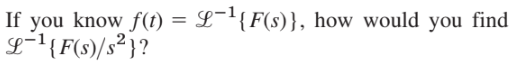 If you know f(1) = L¬'{F(s)}, how would you find
L-'{F(s)/s² j?

