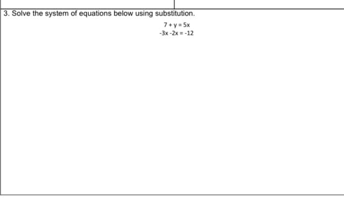 3. Solve the system of equations below using substitution.
7+y = 5x
-3x -2x = -12
