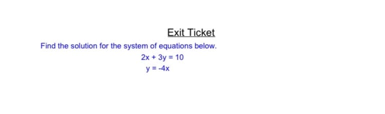 Exit Ticket
Find the solution for the system of equations below.
2x + 3y = 10
y = -4x
