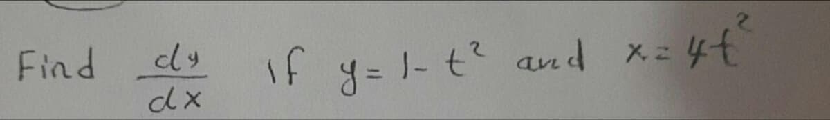 Find dy
dx
2
| x= 4+²
If y=1-t² and x=