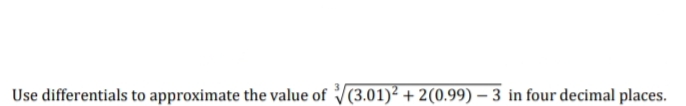 Use differentials to approximate the value of V(3.01)² + 2(0.99) – 3 in four decimal places.
