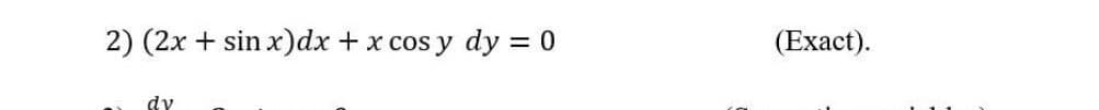 2) (2x + sin x)dx + x cos y dy = 0
(Exact).
dy
