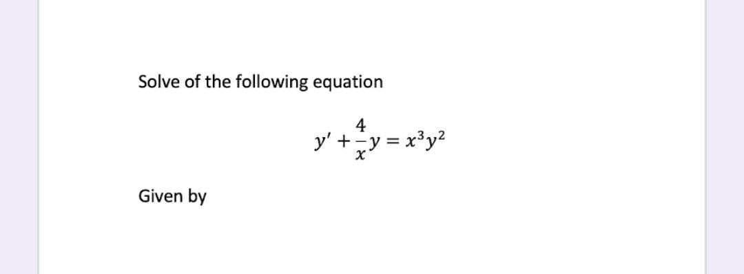 Solve of the following equation
4
y' +-
Given by

