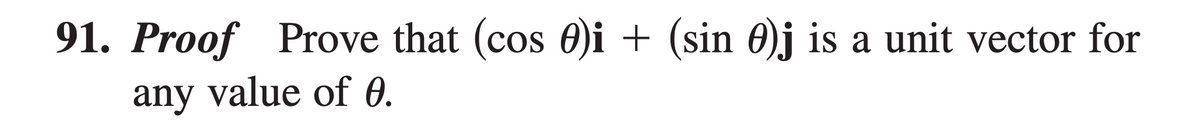 91. Proof Prove that (cos 0)i + (sin 0)j is a unit vector for
any value of 0.
