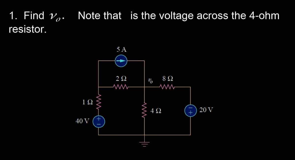 1. Find Vo
resistor.
Note that is the voltage across the 4-ohm
1Ω
40 V
www+1
5 A
292
www
4Ω
8Ω
20 V