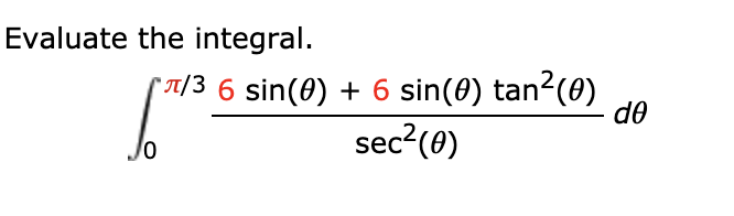 Evaluate the integral.
"1/3 6 sin(0) + 6 sin(0) tan?(0)
do
sec?(0)

